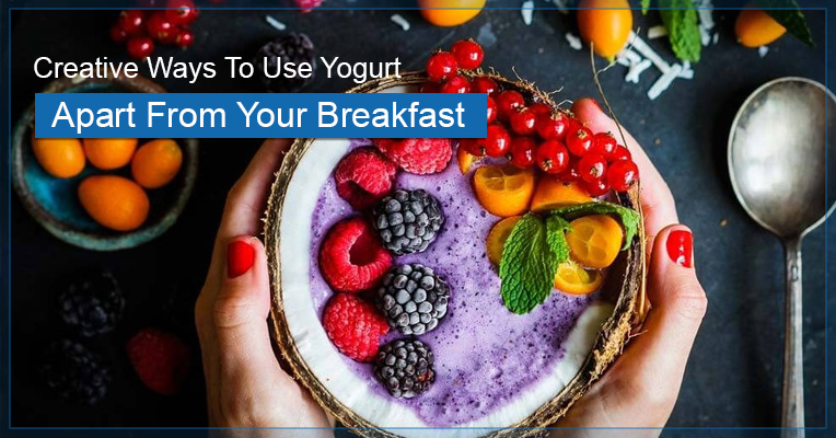 Creative Ways To Use Yogurt Apart From Your Breakfast